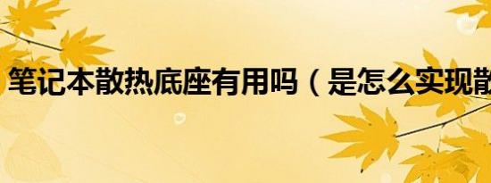 笔记本散热底座有用吗（是怎么实现散热的）