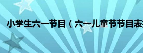 小学生六一节目（六一儿童节节目表推荐）