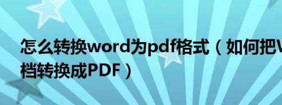 怎么转换word为pdf格式（如何把Word文档转换成PDF）