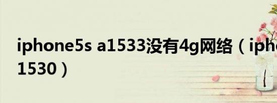 iphone5s a1533没有4g网络（iphone5s a1530）