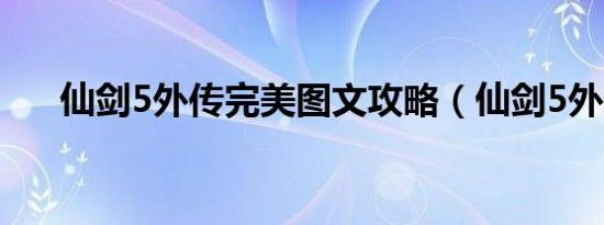 仙剑5外传完美图文攻略（仙剑5外传）