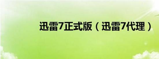 迅雷7正式版（迅雷7代理）