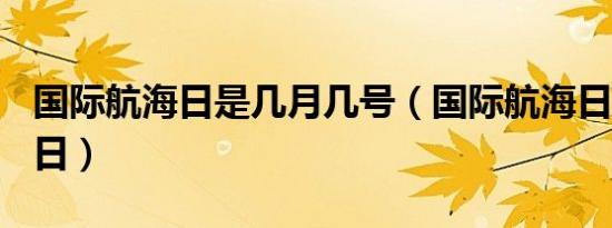 国际航海日是几月几号（国际航海日是3月17日）