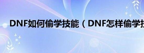 DNF如何偷学技能（DNF怎样偷学技能）