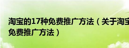 淘宝的17种免费推广方法（关于淘宝的17种免费推广方法）