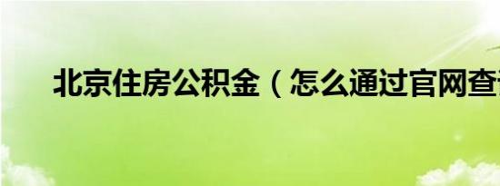 北京住房公积金（怎么通过官网查询）