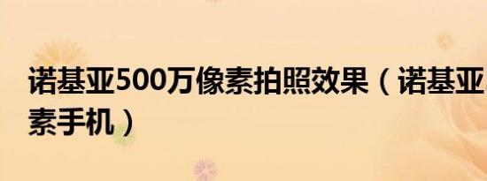 诺基亚500万像素拍照效果（诺基亚500万像素手机）