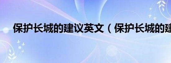 保护长城的建议英文（保护长城的建议）