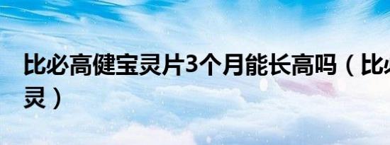 比必高健宝灵片3个月能长高吗（比必高健宝灵）