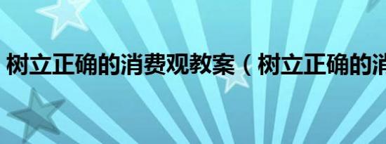 树立正确的消费观教案（树立正确的消费观）