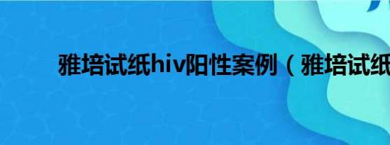 雅培试纸hiv阳性案例（雅培试纸）