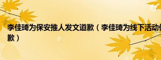 李佳琦为保安推人发文道歉（李佳琦为线下活动保安推人道歉）