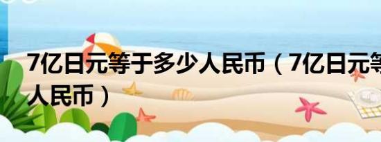 7亿日元等于多少人民币（7亿日元等于多少人民币）