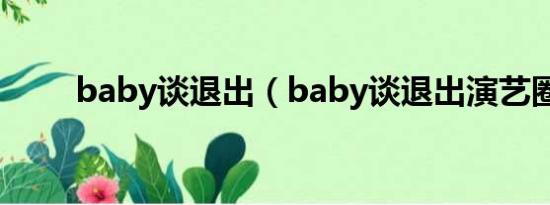 baby谈退出（baby谈退出演艺圈）