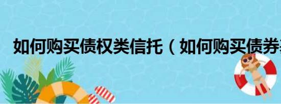 如何购买债权类信托（如何购买债券基金）