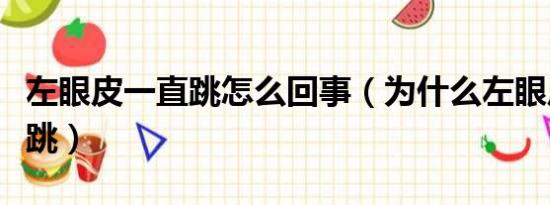 左眼皮一直跳怎么回事（为什么左眼皮一直在跳）