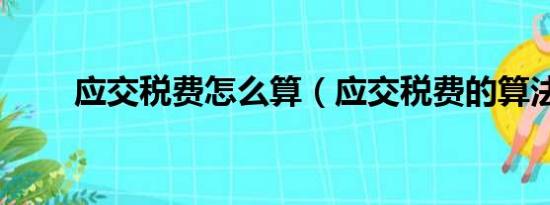 应交税费怎么算（应交税费的算法）