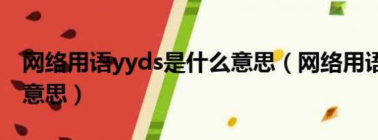 网络用语yyds是什么意思（网络用语yyds的意思）