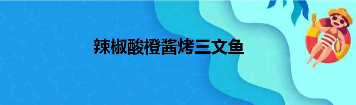 辣椒酸橙酱烤三文鱼做法参考