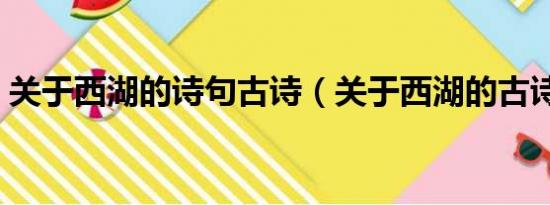 关于西湖的诗句古诗（关于西湖的古诗精选）