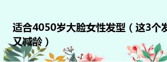 适合4050岁大脸女性发型（这3个发型好看又减龄）