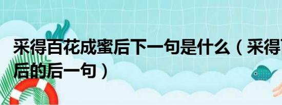 采得百花成蜜后下一句是什么（采得百花成蜜后的后一句）