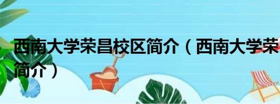 西南大学荣昌校区简介（西南大学荣昌校区的简介）