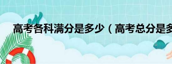 高考各科满分是多少（高考总分是多少）