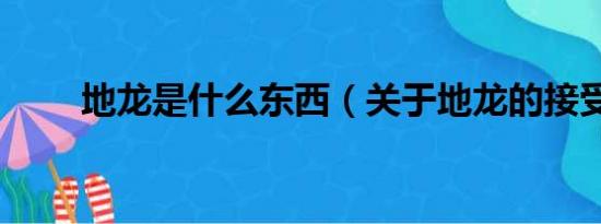 地龙是什么东西（关于地龙的接受）