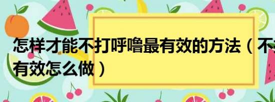 怎样才能不打呼噜最有效的方法（不打呼噜最有效怎么做）