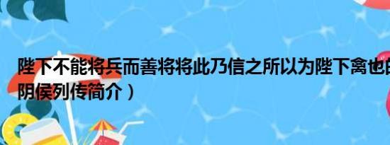 陛下不能将兵而善将将此乃信之所以为陛下禽也的意思（淮阴侯列传简介）