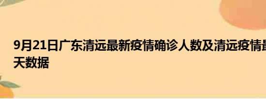 9月21日广东清远最新疫情确诊人数及清远疫情最新通告今天数据