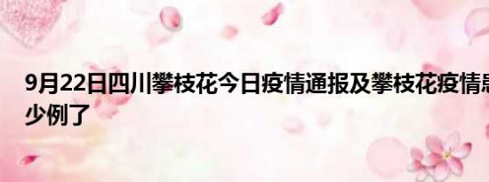 9月22日四川攀枝花今日疫情通报及攀枝花疫情患者累计多少例了