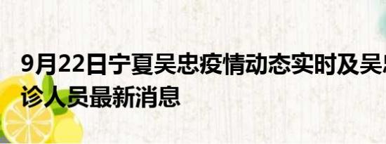 9月22日宁夏吴忠疫情动态实时及吴忠疫情确诊人员最新消息