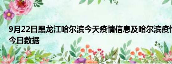 9月22日黑龙江哈尔滨今天疫情信息及哈尔滨疫情防控通告今日数据
