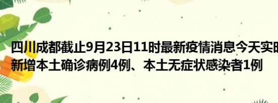 四川成都截止9月23日11时最新疫情消息今天实时数据通报:新增本土确诊病例4例、本土无症状感染者1例