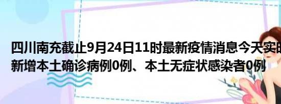 四川南充截止9月24日11时最新疫情消息今天实时数据通报:新增本土确诊病例0例、本土无症状感染者0例