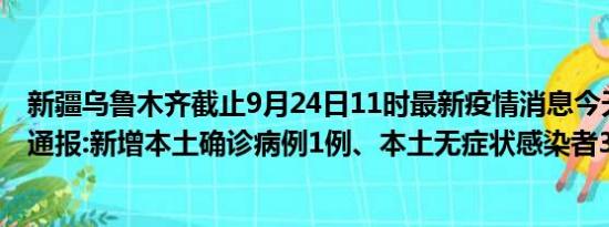 新疆乌鲁木齐截止9月24日11时最新疫情消息今天实时数据通报:新增本土确诊病例1例、本土无症状感染者3例