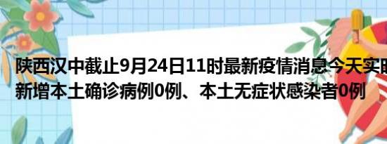 陕西汉中截止9月24日11时最新疫情消息今天实时数据通报:新增本土确诊病例0例、本土无症状感染者0例