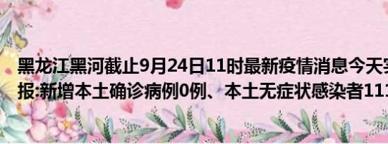 黑龙江黑河截止9月24日11时最新疫情消息今天实时数据通报:新增本土确诊病例0例、本土无症状感染者111例