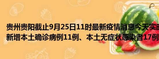 贵州贵阳截止9月25日11时最新疫情消息今天实时数据通报:新增本土确诊病例11例、本土无症状感染者17例