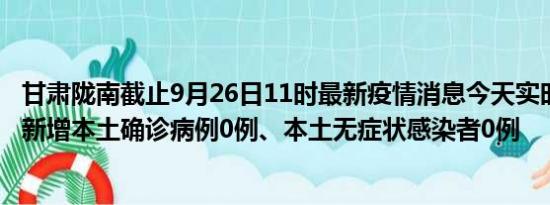 甘肃陇南截止9月26日11时最新疫情消息今天实时数据通报:新增本土确诊病例0例、本土无症状感染者0例