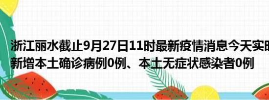 浙江丽水截止9月27日11时最新疫情消息今天实时数据通报:新增本土确诊病例0例、本土无症状感染者0例