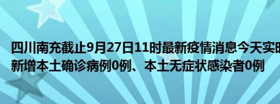 四川南充截止9月27日11时最新疫情消息今天实时数据通报:新增本土确诊病例0例、本土无症状感染者0例