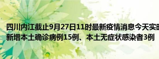 四川内江截止9月27日11时最新疫情消息今天实时数据通报:新增本土确诊病例15例、本土无症状感染者3例