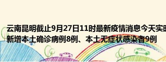 云南昆明截止9月27日11时最新疫情消息今天实时数据通报:新增本土确诊病例8例、本土无症状感染者9例