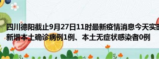 四川德阳截止9月27日11时最新疫情消息今天实时数据通报:新增本土确诊病例1例、本土无症状感染者0例