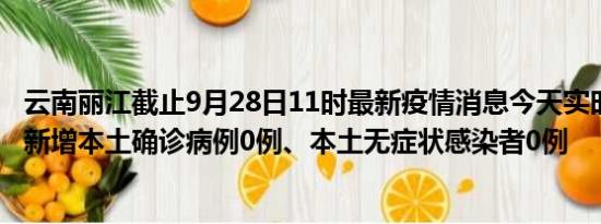 云南丽江截止9月28日11时最新疫情消息今天实时数据通报:新增本土确诊病例0例、本土无症状感染者0例