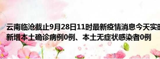 云南临沧截止9月28日11时最新疫情消息今天实时数据通报:新增本土确诊病例0例、本土无症状感染者0例