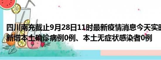 四川南充截止9月28日11时最新疫情消息今天实时数据通报:新增本土确诊病例0例、本土无症状感染者0例